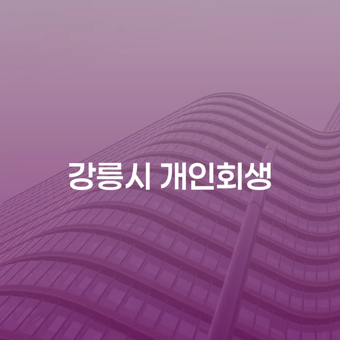 강릉시에서 개인회생을 고려할 때 알아야 할 중요한 사항은 무엇인가요?